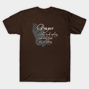 Prayer - How to do nothing and still think you're helping T-Shirt